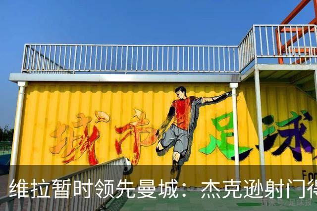 维拉暂时领先曼城：杰克逊射门得分，恩迪亚耶击中门柱